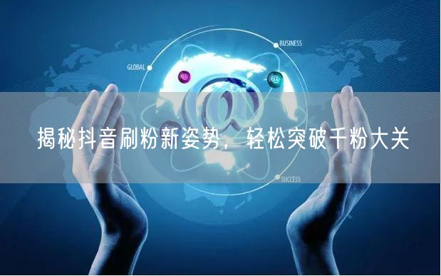 揭秘抖音刷粉新姿势,轻松突破千粉大关