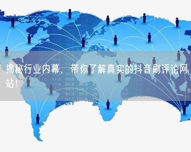 揭秘行业内幕,带你了解真实的抖音刷评论网站!