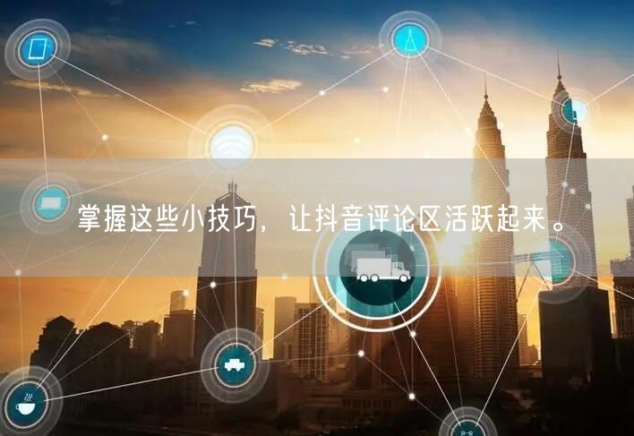 掌握这些小技巧,让抖音评论区活跃起来。