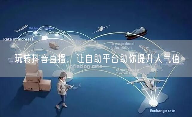 玩转抖音直播,让自助平台助你提升人气值