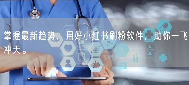 掌握最新趋势,用好小红书刷粉软件,助你一飞冲天。