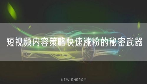 短视频内容策略快速涨粉的秘密武器